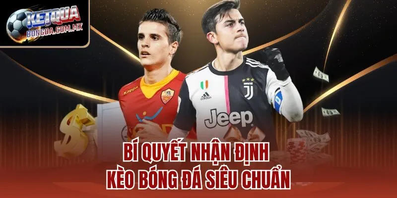 Bí quyết nhận định kèo bóng đá siêu chuẩn