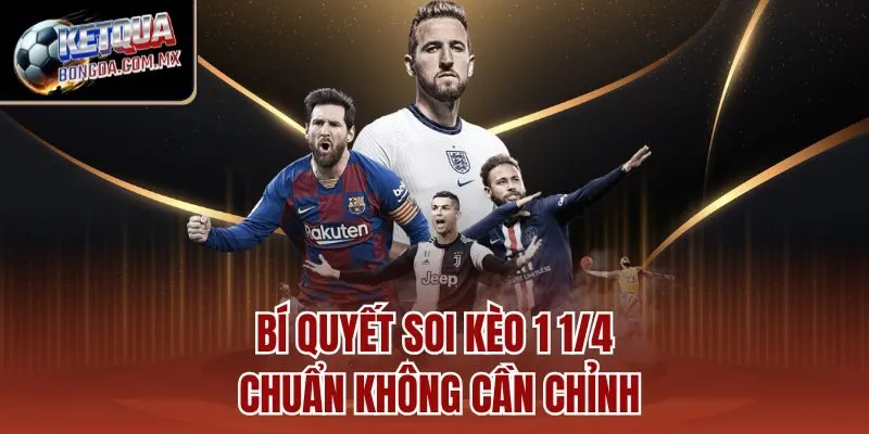 Bí quyết soi kèo 1 1/4 chuẩn không cần chỉnh