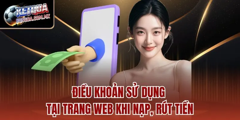 Điều khoản sử dụng tại trang web khi nạp, rút tiền