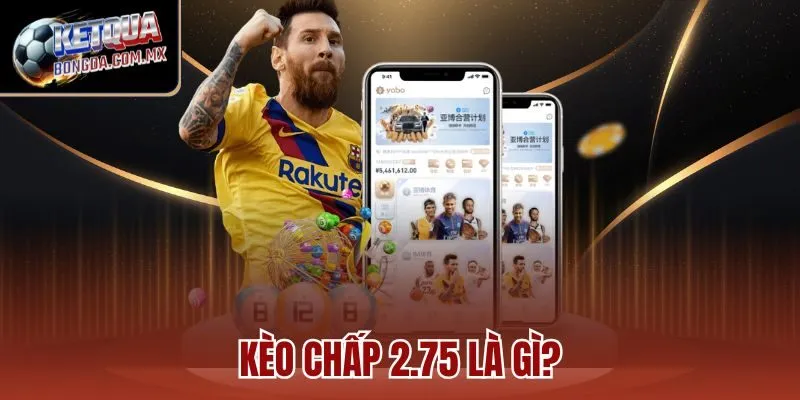 Kèo chấp 2.75 là gì?