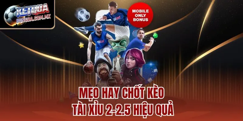 Mẹo hay chốt kèo Tài Xỉu 2-2.5 hiệu quả