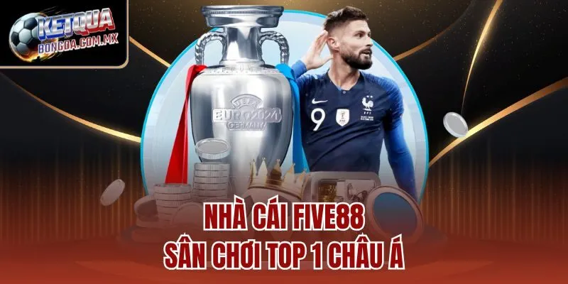 Nhà cái FIVE88- sân chơi top 1 Châu Á